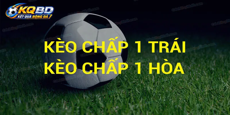 Những trường hợp sẽ có kèo chấp 1 trái?